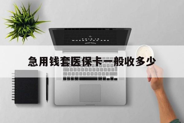 象山最新急用钱套医保卡一般收多少方法分析(最方便真实的象山套医保卡一般几个点方法)